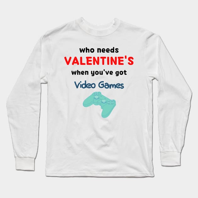 WHO NEEDS VALENTINE'S WHEN YOU'VE GOT VIDEO GAMES Long Sleeve T-Shirt by Success shopping